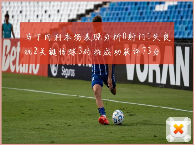 马丁内利本场表现分析0射门1失良机2关键传球3对抗成功获评73分