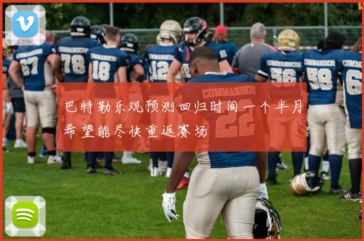 巴特勒乐观预测回归时间一个半月希望能尽快重返赛场